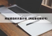 网站建设的方案计划（网站建设规划书）