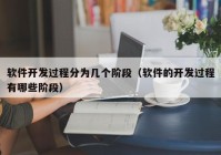 软件开发过程分为几个阶段（软件的开发过程有哪些阶段）