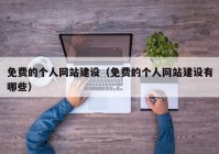 免费的个人网站建设（免费的个人网站建设有哪些）