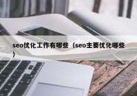 seo优化工作有哪些（seo主要优化哪些）